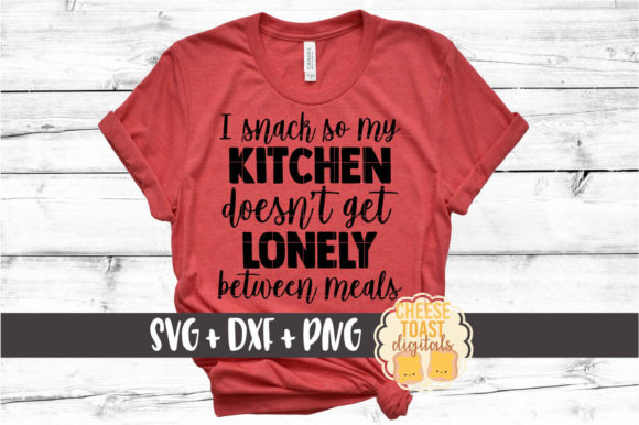 I Snack so My Kitchen Isn't Lonely Graphics and Crafts