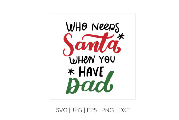 Who Needs Santa, When You Have Dad Svg